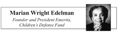 Marian Wright Edelman, Founder and President Emerita, Children's Defense Fund